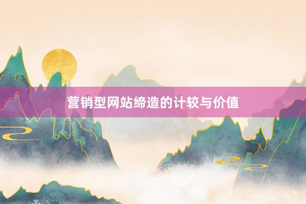 营销型网站缔造的计较与价值