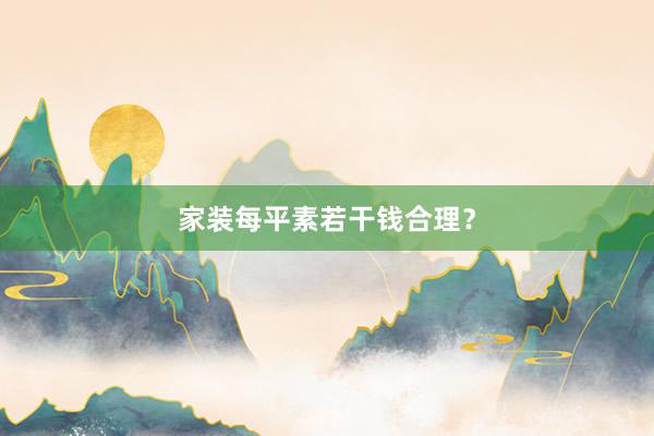 家装每平素若干钱合理？