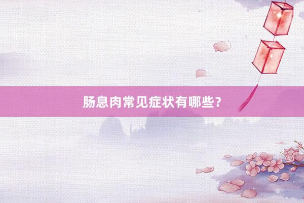 肠息肉常见症状有哪些？