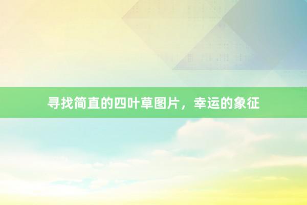 寻找简直的四叶草图片，幸运的象征
