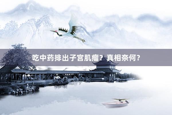 吃中药排出子宫肌瘤？真相奈何？