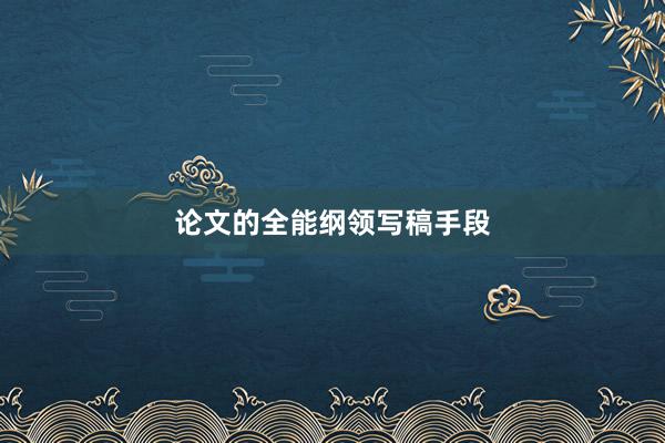 论文的全能纲领写稿手段